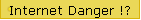 Internet Danger !?