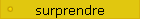 surprendre