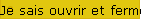 Je sais ouvrir et fermer un fichier ou un dossier