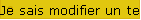 Je sais modifier un texte