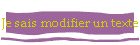 Je sais modifier un texte